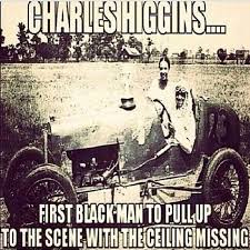 Charles Higgins 1st To Pull Up To The Scene With His Ceiling Missing Black History Month Memes History Memes Black History