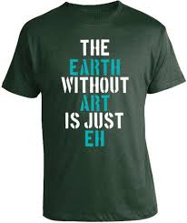 Naturally, the act of perception has as a writer and a poet i know that not all quotes can be interpreted the same way.… The Earth Without Art Is Just Eh T Shirt Best Quotes Art Quotes Bestquotes