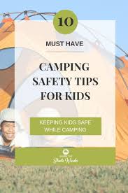 10 Must Have Camping Safety Tips For Kids Camping Safety Safety Tips Camping