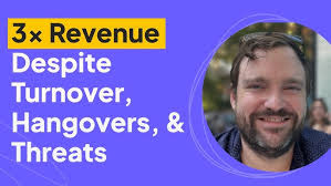 3x Revenue Despite Turnover, Hangovers & Threats