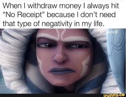 When I Withdraw Money I Always Hit No Receipt Because I Don T Need That Type Of Negativity In My Life Ifunny Star Wars Humor Star Wars Memes Star Wars Ahsoka