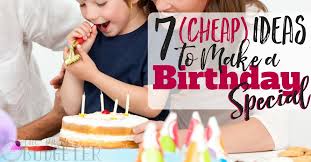 So what exactly are you supposed to do for this incredibly awkward birthday year? 7 Cheap Ideas To Make A Birthday Special Busy Budgeter