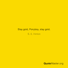 Maybe you would like to learn more about one of these? Stay Gold Ponyboy Stay Gold S E Hinton