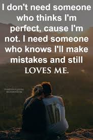 Heartfelt Quotes I Don T Need Someone Who Thinks I M Perfect Cause I M Not I Need Someone Who Knows I Ll M Heartfelt Quotes Inspirational Quotes Life Quotes