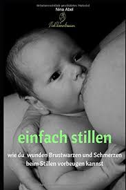 Einfach Stillen Wie Du Wunden Brustwarzen Und Schmerzen Beim Stillen Vorbeugen Kannst German Edition Abel Nina 9781720166986 Amazon Com Books