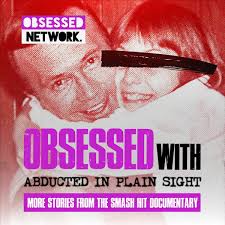 Obsessed with: Abducted in Plain Sight podcast