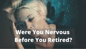 Were You Nervous Before You Retired?