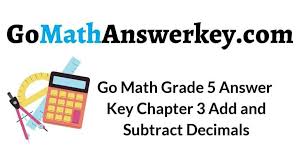 I used this site in class for the first time today, and it was wonderful. Go Math Grade 5 Answer Key Chapter 3 Add And Subtract Decimals Go Math Answer Key