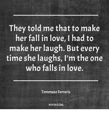 They Told Me That To Make Her Fall In Loveihad To Make Her Laugh But Every Time She Laughs I M The One Who Falls In Love Tommaso Ferraris Word Ables Fall