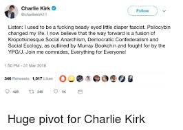 Charlie kirk can be a little bit of a snowflake — or. Charlie Kirk Follow Listen I Used To Be A Fucking Beady Eyed Little Diaper Fascist Psilocybin Changed My Life I Now Believe That The Way Forward Is A Fusion Of Kropotkinesque Social