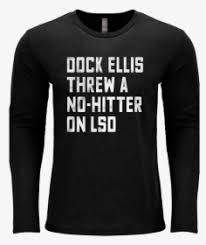 I bet on at least one of those days in 1969 he showed up to the park totally prepared. Dock Ellis Threw A No Hitter On Lsd Long Sleeved T Shirt Hd Png Download Transparent Png Image Pngitem