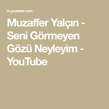 Muzaffer Yalcin Seni Gormeyen Gozu Neyleyim Youtube Youtube Seni Mesajlar