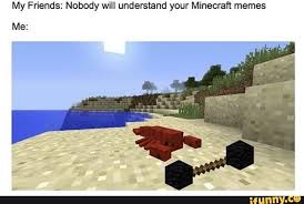 My Friends Nobody Will Understand Your Minecraft Memes Me Ifunny Minecraft Memes Minecraft Funny Memes