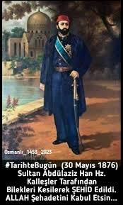 Tarihtebugun Sultan Abdulaziz Han Hazretleri Kallesler Tarafindan Bilekleri Kesilerek Sehid Edildi 30 Mayis 1876 Allah Sehadet Tarih Sultan Dunya Savasi