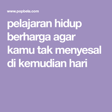 Pelajaran Hidup Berharga Agar Kamu Tak Menyesal Di Kemudian Hari Pelajaran Hidup Motivasi Hidup
