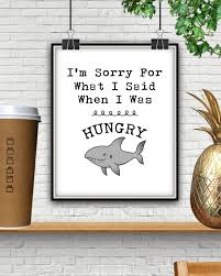 Sorry For What I Said When I Was Hungry Im Sorry For What I Said When I Was Hungry Im Sorry Sorry For What I Said When I Was Hungry Kitchen Decor Kitche Kitchen Wall Decor Quote Prints Wall Decor