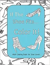 Please do pop along to his website to take a look at them. Amazon Com If The Shoe Fits Color It Adult Coloring Book For Shoe Lovers Adult Coloring Pages For Shoe Lovers Kids Coloring Book For Fashionistas Fashion Coloring Book 9781070517711 Plan Color And Books
