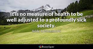 Jiddu Krishnamurti It Is No Measure Of Health To Be Well
