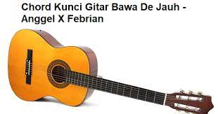 Chord Kunci Gitar Bawa De Jauh Anggel X Febrian Calonpintar Com