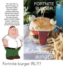Want to see more posts tagged #fortnite burger? Fortnite Burger Ok Now This Is Epic Hi Guys Its Me Peter Griffin Here To Explain Another Awesome Meme Get It Guys It S The Burger From The Epic Popular Game Fortnite Battle