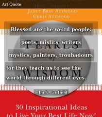 Blessed are the weird people, the artists and the misfits, writers, crafters, poets and the music makers. Jack Canfield Pearls Of Wisdom 30 Inspirational Ideas To Live Your Best Life Now