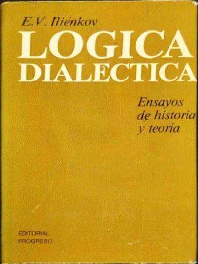 Ilienkov - Lógica Dialéctica Ensayos de Historia y Teoría PDF | PDF