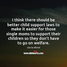 Maybe you would like to learn more about one of these? I Think There Should Be Better Child Support Laws To Make It Idlehearts