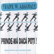 Privind fiecare pas inaintea mea. Prinde Ma Daca Poti Adevarata Poveste A Unui Falsificator Neintrecut Frank W Abagnale
