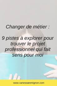 9 Pistes A Explorer Pour Trouver Le Metier Qui A Du Sens Pour Soi En 2020 Changer De Vie Professionnelle Metier Recherche Emploi