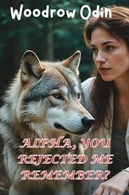 Alpha, You Rejected me Remember? by Woodrow Odin