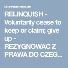 Relinquish Voluntarily Cease To Keep Or Claim Give Up Rezygnowac Z Prawa Do Czegos Definitions Oxford Dictionaries Meant To Be
