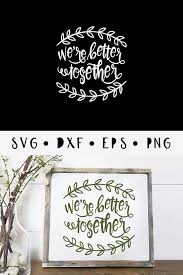 Were Better Together Svg Vector File Home Wall Quote Svg Nursery Svg For Cricut Quotes For Girls Home Dec Better Together Embroidery Monogram Cricut Crafts