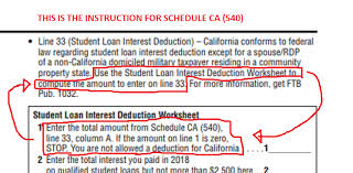 You can claim the student loan interest deduction regardless of whether you itemize your deductions or take the standard deduction. There Is Something Logically Wrong With The Instruction For Line 33 Of Schedule Ca 540 California Adjustment The Instruction Says Use The Student Loan Interest Deduction To Calculate The Amount To Enter