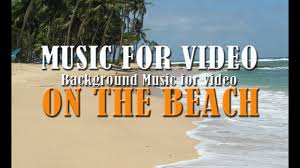 Music For Video Background Music For Video On The Beach Youtube