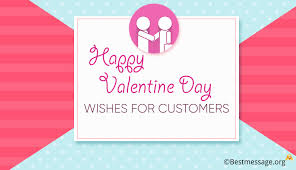 A valentine's wish i send to you, may you be blessed and loved your lifetime through. Happy Valentine Day Wishes Messages For Customers