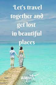 We hope they inspire you to travel—and travel well. 56 Travel Together Quotes For Friends And Loved Ones Wapiti Travel