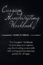 Some great handwriting books to help you improve your handwriting: Amazon Com Cursive Handwriting Workbook The Complete Workbook To Easily Learn And Improve Your Cursive Handwriting Skills With Writing Practice Exercises Perfect For All Ages 9781723934254 Robbins Mark Books
