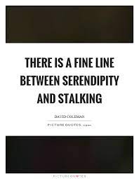 There Is A Fine Line Between Serendipity And Stalking Picture Quotes