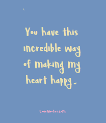 You Have This Incredible Way Of Making My Heart Happy Love Quotes Https Www Lovequotes Com Making Heart Happy Happy Love Quotes My Heart