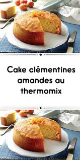 Cake Clementines Amandes Au Thermomix Recette Clementine Recette Gateau Thermomix Recettes De Cuisine
