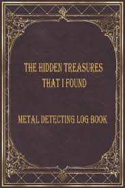 Apart from that, they have the futuristic to search for metals of all sorts and in other words, you can utilize a metal detector to find a specific kind of metal. The Hidden Treasures That I Found Metal Detecting Log Book Metal Detector Journal For Detectorists Relic Hunters And Earth Diggers A Logbook To Record The Pleasure Of Finding Hidden Things Out Amazon Co Uk
