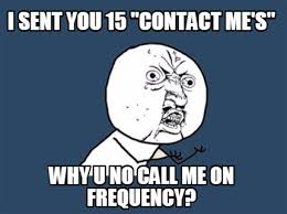Meme Maker I Sent You 15 Contact Me S Why U No Call Me On Frequency Meme Generator