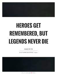 Heroes Get Remembered But Legends Never Die Picture Quotes