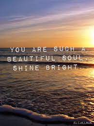 You Are Such A Beautiful Soul Shine Bright Thankyou Beautiful Soul Soul Shine Shine Bright