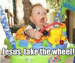 Jesus Take The Wheel Funny Pix Funny Baby Memes Funny Babies