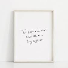 The Sun Will Rise And We Will Try Again Poster The Sun Will Rise And We Will Try Again Printable Above Bed Etsy Try Again Quotes Inspirational Wall Art Quote Prints