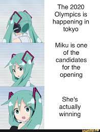 The 2020 Olympics Is Happening In Tokyo Miku Is One Of The Candidates For The Opening She Actually Winning Ifunny Vocaloid Funny Miku Hatsune Miku Memes