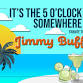 It's the 5 O'clock Somewhere Tribute to Jimmy Buffet