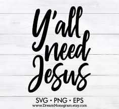Yall Need Jesus Svg Faith I Love Jesus Christian Etsy In 2020 Jesus Loves Me Jesus My Love