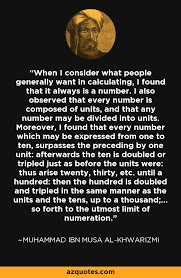 850) was a persian mathematician, astronomer and geographer, a scholar in the house of wisdom in baghdad. Muhammad Ibn Musa Al Khwarizmi Quote When I Consider What People Generally Want In Calculating I